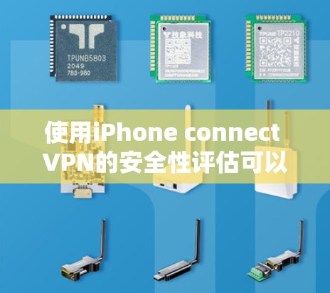 使用iPhone connect VPN的安全性评估可以通过以下步骤来全面考虑