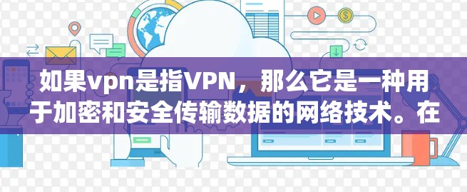 如果vpn是指VPN，那么它是一种用于加密和安全传输数据的网络技术。在使用VPN时，常见的问题包括