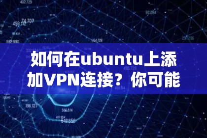 如何在ubuntu上添加VPN连接？你可能不知道的隐藏步骤