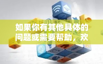 如果你有其他具体的问题或需要帮助，欢迎进一步说明！
