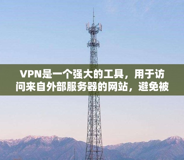 VPN是一个强大的工具，用于访问来自外部服务器的网站，避免被网络过滤器限制。以下是具体的使用步骤和注意事项