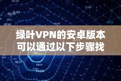 绿叶VPN的安卓版本可以通过以下步骤找到