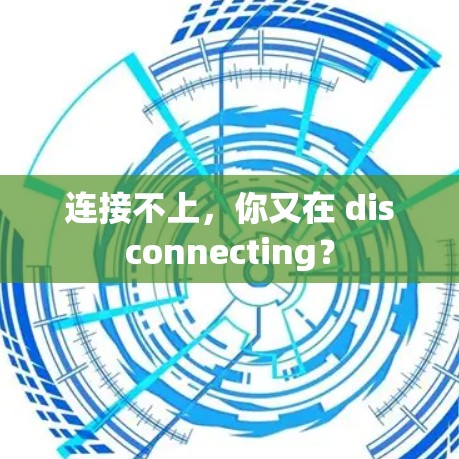 连接不上，你又在 disconnecting？