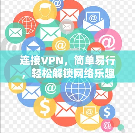 连接VPN,简单易行,轻松解锁网络乐趣 连接VPN,简单易行,轻松解锁网络乐趣