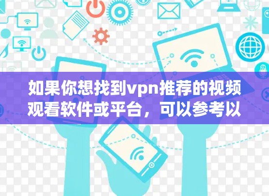 如果你想找到vpn推荐的视频观看软件或平台，可以参考以下几种主要的视频分享平台和工具