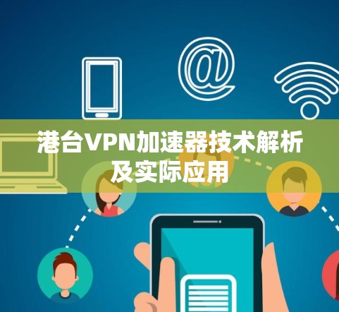 港台VPN加速器技术解析及实际应用