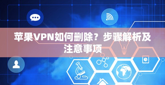 苹果VPN如何删除？步骤解析及注意事项