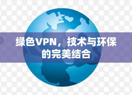 绿色VPN，技术与环保的完美结合