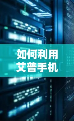 如何利用艾普手机轻松建立一款强大的VPN