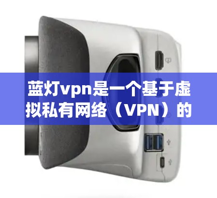 蓝灯vpn是一个基于虚拟私有网络（VPN）的技术，提供多种安全和功能化的服务，帮助用户建立和管理一个可靠、安全的网络环境。以下是蓝灯vpn的主要功能