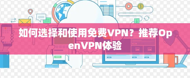 如何选择和使用免费VPN？推荐OpenVPN体验