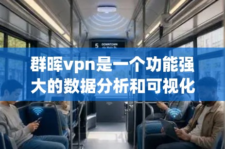 群晖vpn是一个功能强大的数据分析和可视化工具，主要适用于在线数据分析和数据统计。以下是一个详细的使用指南，帮助您有效地使用群晖vpn