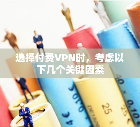 选择付费VPN时，考虑以下几个关键因素