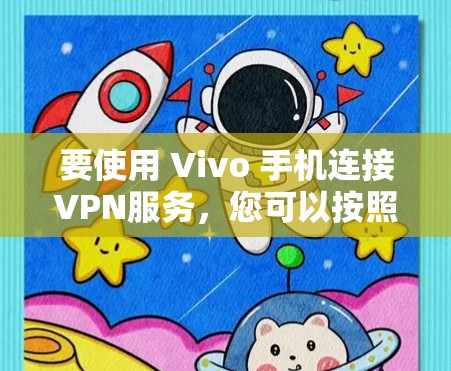 要使用 Vivo 手机连接VPN服务，您可以按照以下步骤操作