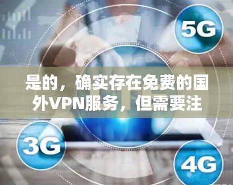 是的，确实存在免费的国外VPN服务，但需要注意以下几点