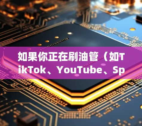 如果你正在刷油管（如TikTok、YouTube、Spotify等）时需要VPN来加密数据或下载内容，以下是一些推荐的VPN公司和服务类型，以满足你的需求