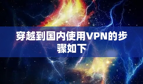 穿越到国内使用VPN的步骤如下