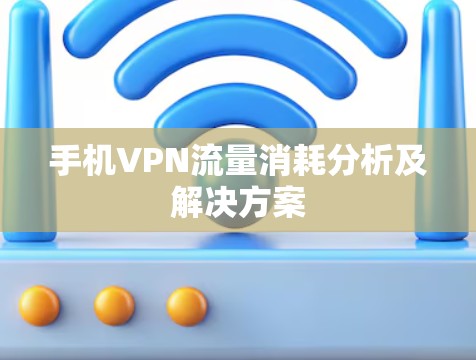 手机VPN流量消耗分析及解决方案 手机VPN流量消耗分析及解决方案