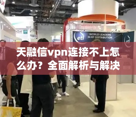 天融信vpn连接不上怎么办？全面解析与解决方案