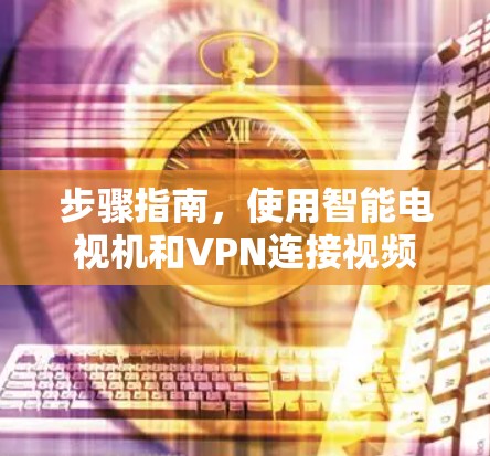 步骤指南，使用智能电视机和VPN连接视频