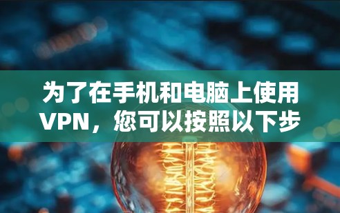 为了在手机和电脑上使用VPN，您可以按照以下步骤进行