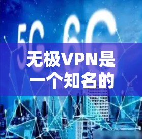 无极VPN是一个知名的VPN服务公司，提供多种VPN服务，包括在线VPN和手机VPN。如果你想要下载无极VPN，可以按照以下步骤操作