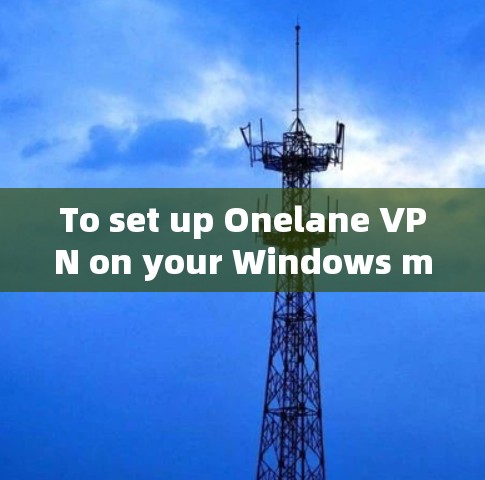 To set up Onelane VPN on your Windows machine automatically,follow these organized steps: