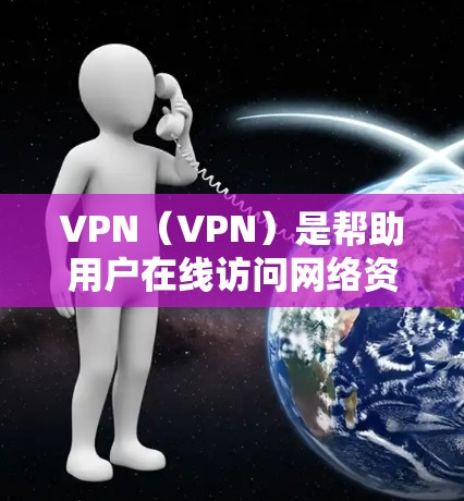 VPN（VPN）是帮助用户在线访问网络资源的一种方式，通常使用加密协议，如VPN协议（如WEP、WPA、WPA2等）确保数据的安全。以下是一些推荐的VPN平台，它们在安全性和功能上表现不错