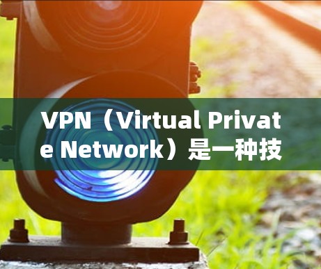 VPN（Virtual Private Network）是一种技术，用于在安全的网络环境中进行网络通信。它可以用于加密数据传输、访问加密网站、远程协作等。以下是关于VPN的一些关键点