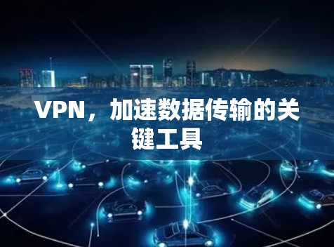 VPN，加速数据传输的关键工具