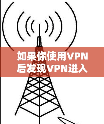 如果你使用VPN后发现VPN进入闪退状态，这通常意味着VPN服务出现了问题，可能是服务器故障、连接不稳定或者服务被关闭。以下是一些常见原因和解决方法，帮助你排查和解决这个问题