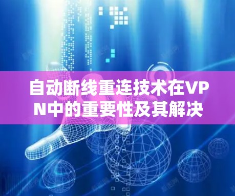 自动断线重连技术在VPN中的重要性及其解决方案