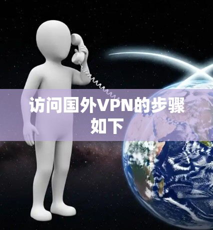 访问国外VPN的步骤如下