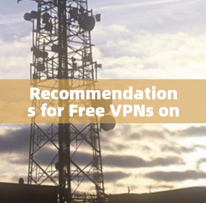 Recommendations for Free VPNs on Android