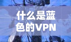 什么是蓝色的VPN? 什么是蓝色的VPN?
