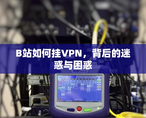 B站如何挂VPN，背后的迷惑与困惑