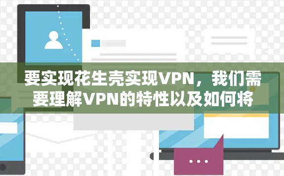 要实现花生壳实现VPN，我们需要理解VPN的特性以及如何将其融入构建工具中。以下是详细的步骤