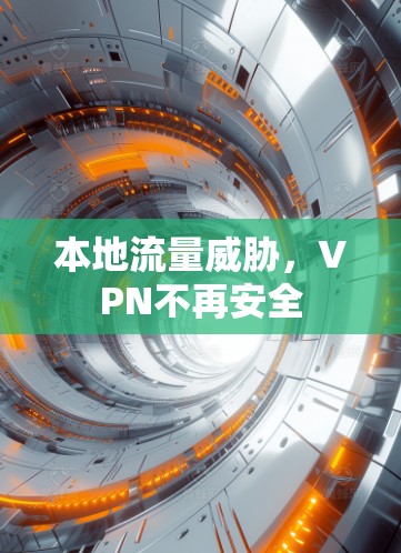 本地流量威胁,VPN不再安全 本地流量威胁,VPN不再安全