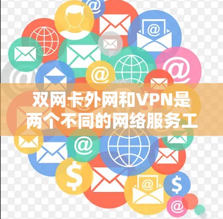 双网卡外网和VPN是两个不同的网络服务工具,但它们之间有着密切的联系,以下是对它们关系的详细分析 双网卡外网和VPN是两个不同的网络服务工具,但它们之间有着密切的联系,以下是对它们关系的详细分析