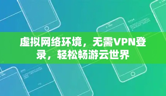 虚拟网络环境，无需VPN登录，轻松畅游云世界