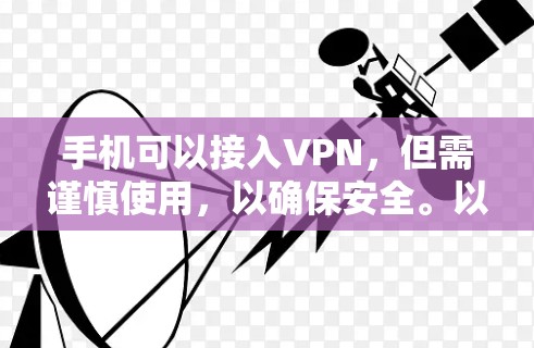 手机可以接入VPN，但需谨慎使用，以确保安全。以下是详细的步骤和注意事项
