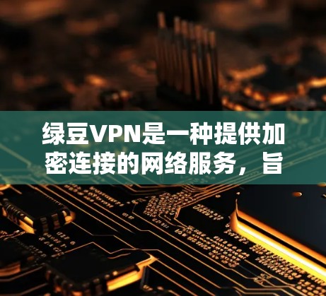绿豆VPN是一种提供加密连接的网络服务,旨在提供安全、可靠的网络连接体验。以下是对绿豆VPN的详细分析 绿豆VPN是一种提供加密连接的网络服务,旨在提供安全、可靠的网络连接体验。以下是对绿豆VPN的详细分析