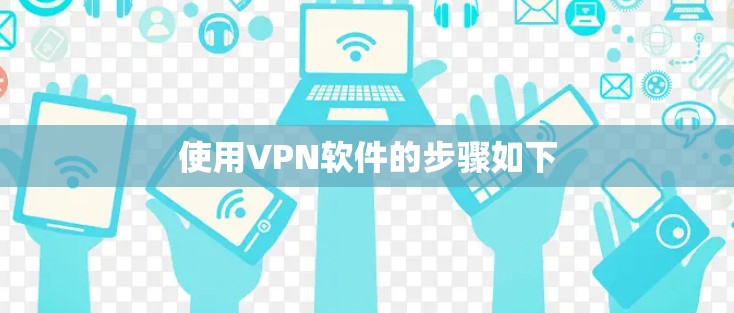 使用VPN软件的步骤如下