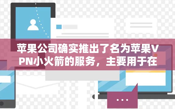苹果公司确实推出了名为苹果VPN小火箭的服务，主要用于在苹果手机上进行VPN访问。然而，根据用户反馈，该服务可能被划为没了，可能的原因包括