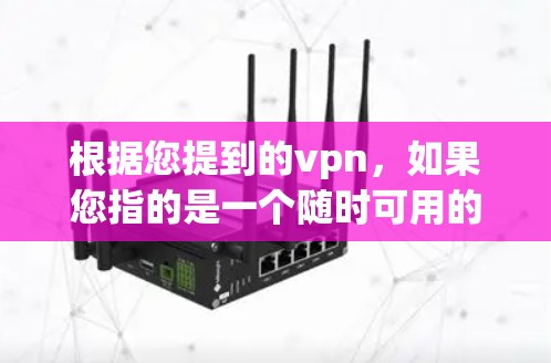 根据您提到的vpn，如果您指的是一个随时可用的软件或应用，以下是几种适合不同用途的推荐