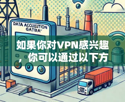 如果你对VPN感兴趣，你可以通过以下方式了解一下