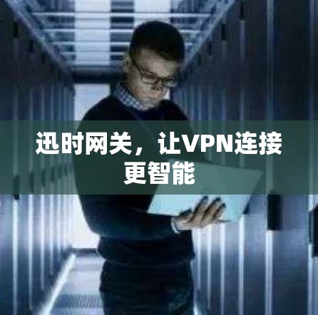迅时网关，让VPN连接更智能