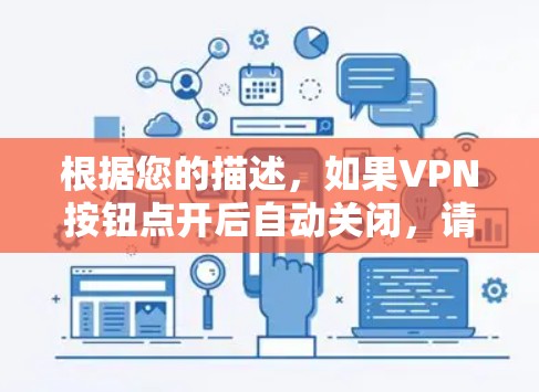 根据您的描述，如果VPN按钮点开后自动关闭，请查看以下可能的情况并采取相应的解决方法