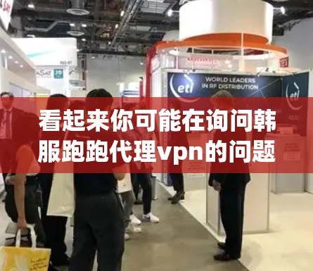 看起来你可能在询问韩服跑跑代理vpn的问题，但这个表达有点奇怪。如果你需要帮助设置VPN或者解决VPN问题，我可以为你提供一些指导。以下是一些可能的解释和步骤