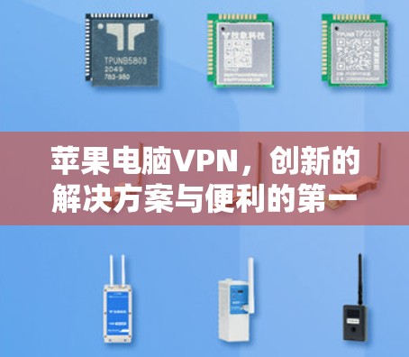 苹果电脑VPN，创新的解决方案与便利的第一步